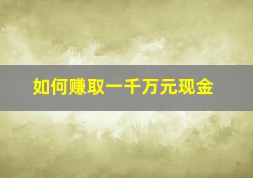 如何赚取一千万元现金