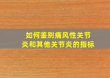 如何鉴别痛风性关节炎和其他关节炎的指标