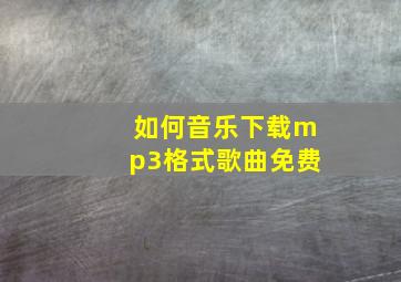 如何音乐下载mp3格式歌曲免费