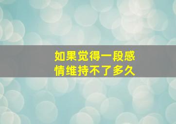 如果觉得一段感情维持不了多久