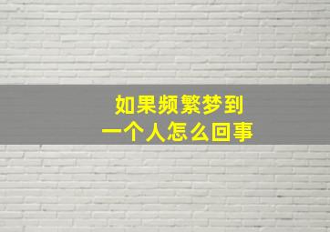 如果频繁梦到一个人怎么回事