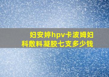 妇安婷hpv卡波姆妇科敷料凝胶七支多少钱