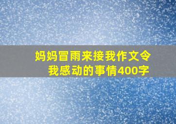 妈妈冒雨来接我作文令我感动的事情400字