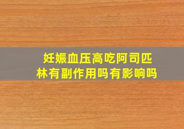 妊娠血压高吃阿司匹林有副作用吗有影响吗