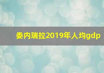 委内瑞拉2019年人均gdp