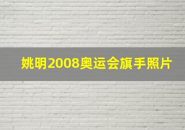 姚明2008奥运会旗手照片