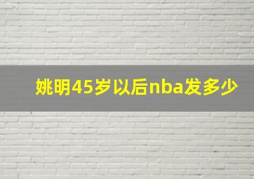 姚明45岁以后nba发多少