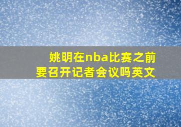 姚明在nba比赛之前要召开记者会议吗英文