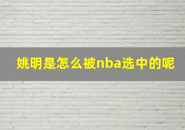 姚明是怎么被nba选中的呢