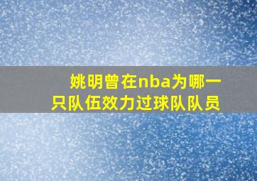 姚明曾在nba为哪一只队伍效力过球队队员