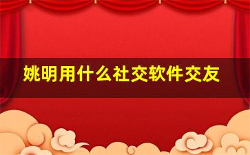 姚明用什么社交软件交友