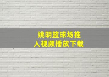 姚明篮球场推人视频播放下载