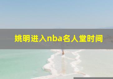 姚明进入nba名人堂时间