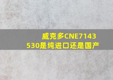 威克多CNE7143530是纯进口还是国产