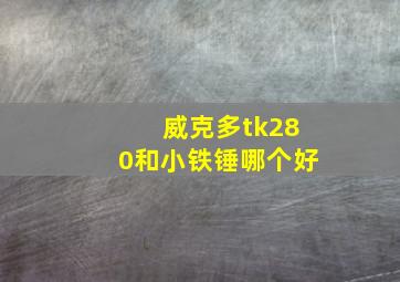 威克多tk280和小铁锤哪个好