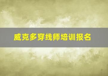 威克多穿线师培训报名