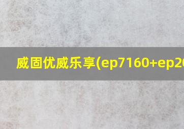 威固优威乐享(ep7160+ep2060)