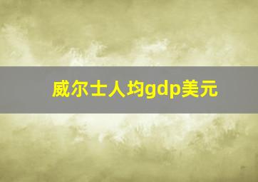 威尔士人均gdp美元