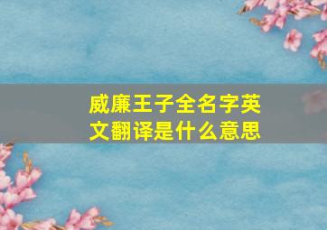 威廉王子全名字英文翻译是什么意思