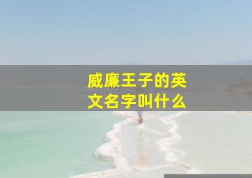 威廉王子的英文名字叫什么