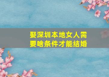 娶深圳本地女人需要啥条件才能结婚