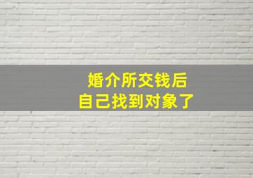 婚介所交钱后自己找到对象了