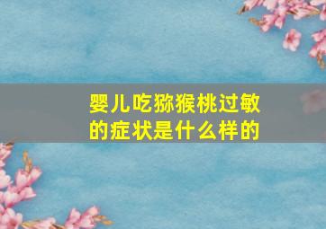 婴儿吃猕猴桃过敏的症状是什么样的