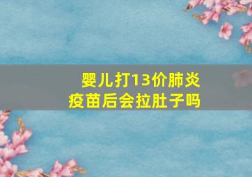 婴儿打13价肺炎疫苗后会拉肚子吗