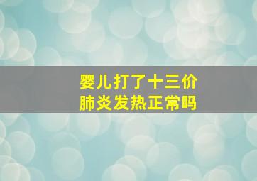 婴儿打了十三价肺炎发热正常吗