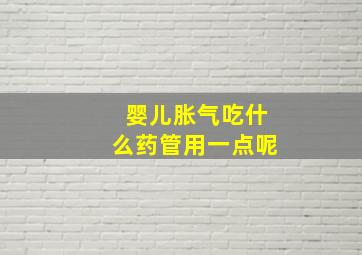 婴儿胀气吃什么药管用一点呢