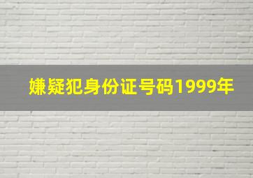 嫌疑犯身份证号码1999年