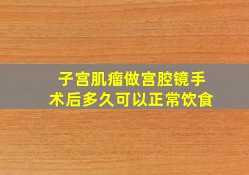 子宫肌瘤做宫腔镜手术后多久可以正常饮食