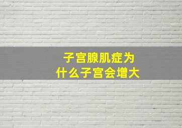 子宫腺肌症为什么子宫会增大