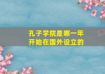 孔子学院是哪一年开始在国外设立的