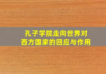 孔子学院走向世界对西方国家的回应与作用