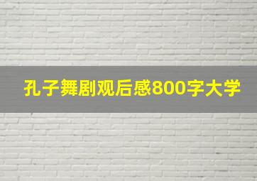 孔子舞剧观后感800字大学