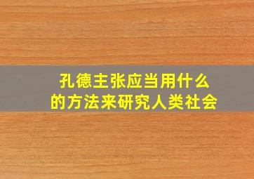 孔德主张应当用什么的方法来研究人类社会