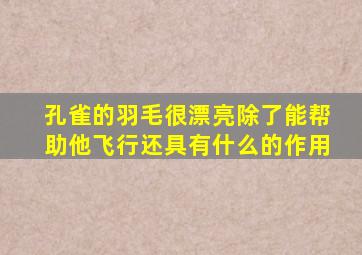 孔雀的羽毛很漂亮除了能帮助他飞行还具有什么的作用