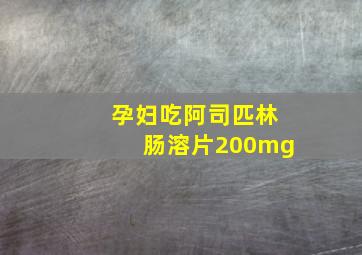 孕妇吃阿司匹林肠溶片200mg