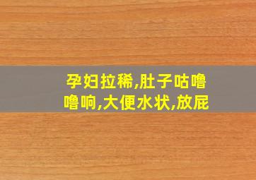 孕妇拉稀,肚子咕噜噜响,大便水状,放屁