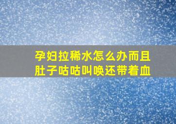 孕妇拉稀水怎么办而且肚子咕咕叫唤还带着血