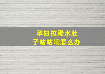 孕妇拉稀水肚子咕咕响怎么办