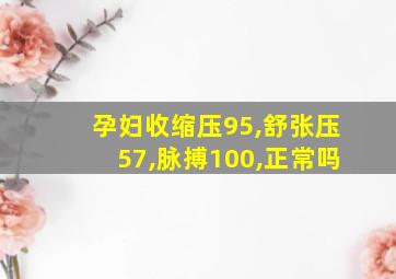 孕妇收缩压95,舒张压57,脉搏100,正常吗