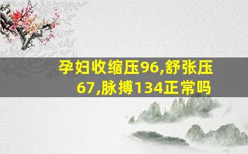 孕妇收缩压96,舒张压67,脉搏134正常吗