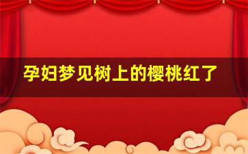 孕妇梦见树上的樱桃红了