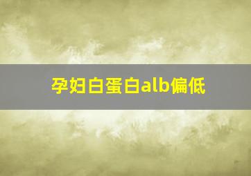 孕妇白蛋白alb偏低