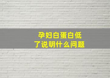 孕妇白蛋白低了说明什么问题