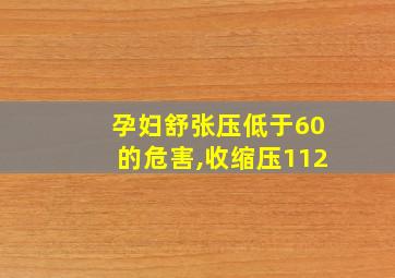 孕妇舒张压低于60的危害,收缩压112