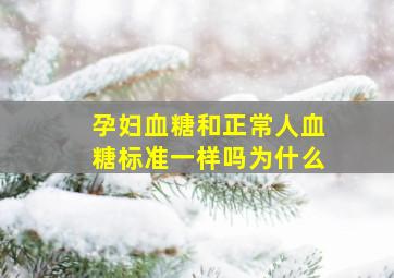 孕妇血糖和正常人血糖标准一样吗为什么