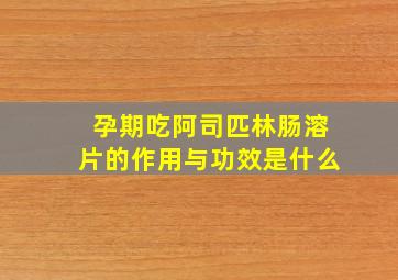 孕期吃阿司匹林肠溶片的作用与功效是什么